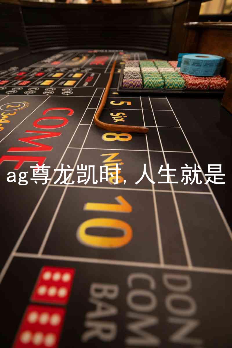 ag尊龙凯时,人生就是